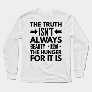 the truth isn't always beauty but the hunger for it is Long Sleeve T-Shirt